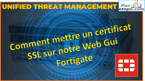 Comment mettre un certificat SSL sur notre Web Gui Fortigate