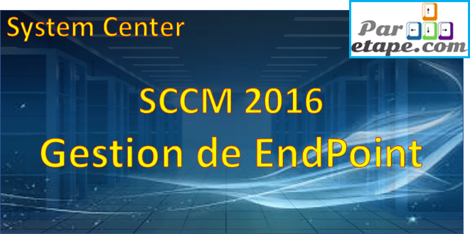 Comment gérer EndPoint avec SCCM 2016